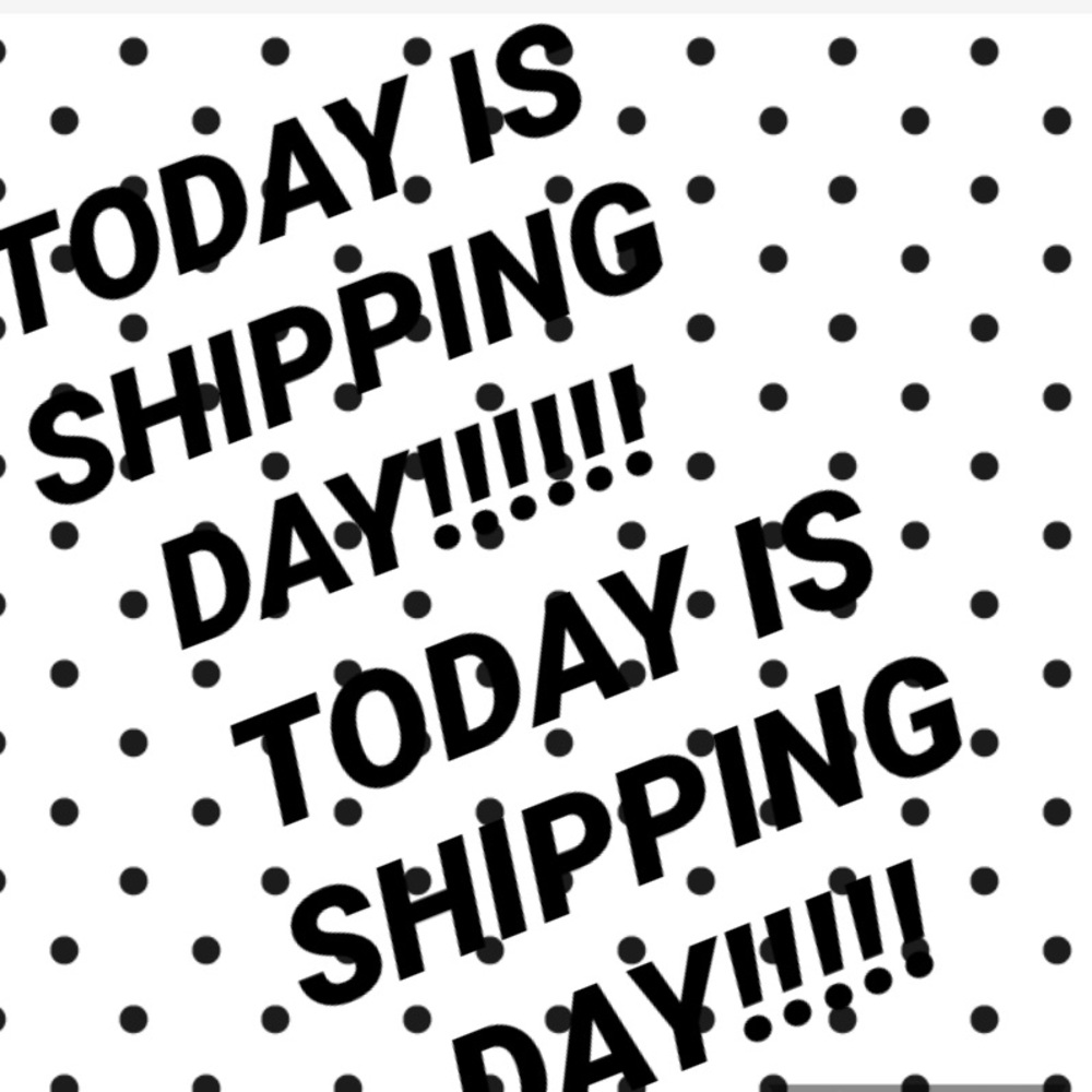TODAY IS SHIPPING DAY